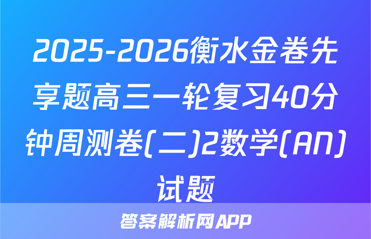 2025-2026衡水金卷先享题高三一轮复习40分钟周测卷(二)2数学(AN)试题