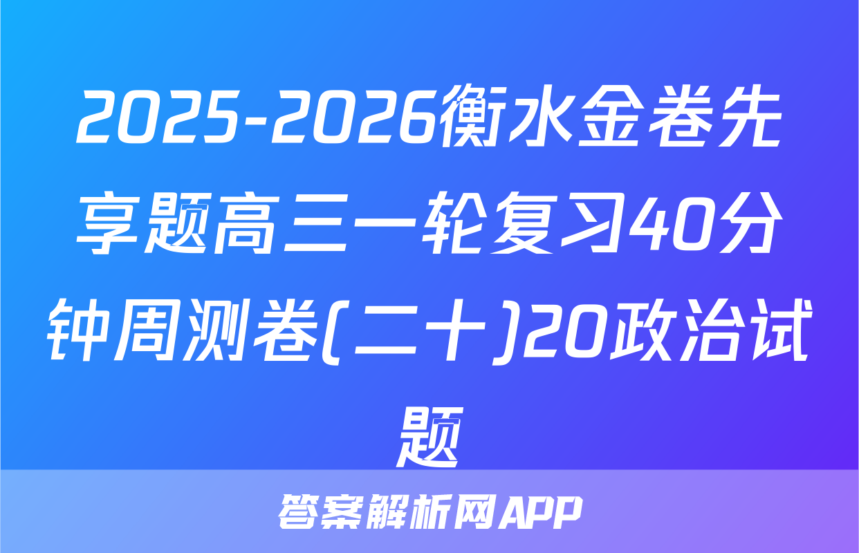 2025-2026衡水金卷先享题高三一轮复习40分钟周测卷(二十)20政治试题