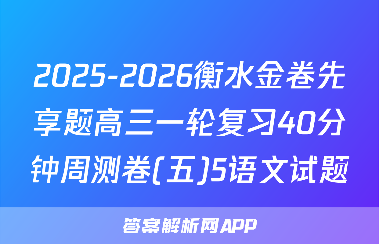 2025-2026衡水金卷先享题高三一轮复习40分钟周测卷(五)5语文试题