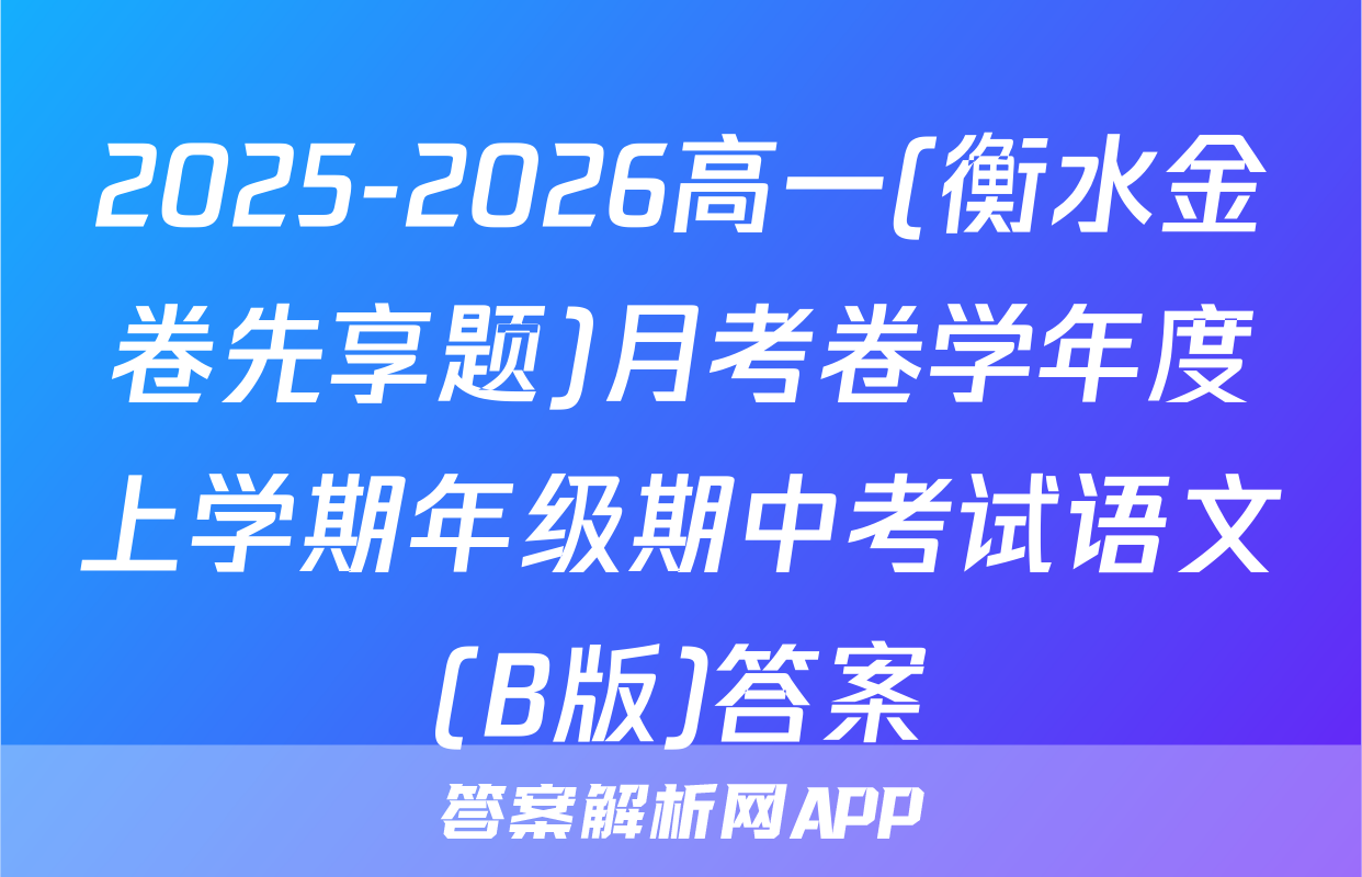 2025-2026高一(衡水金卷先享题)月考卷学年度上学期年级期中考试语文(B版)答案