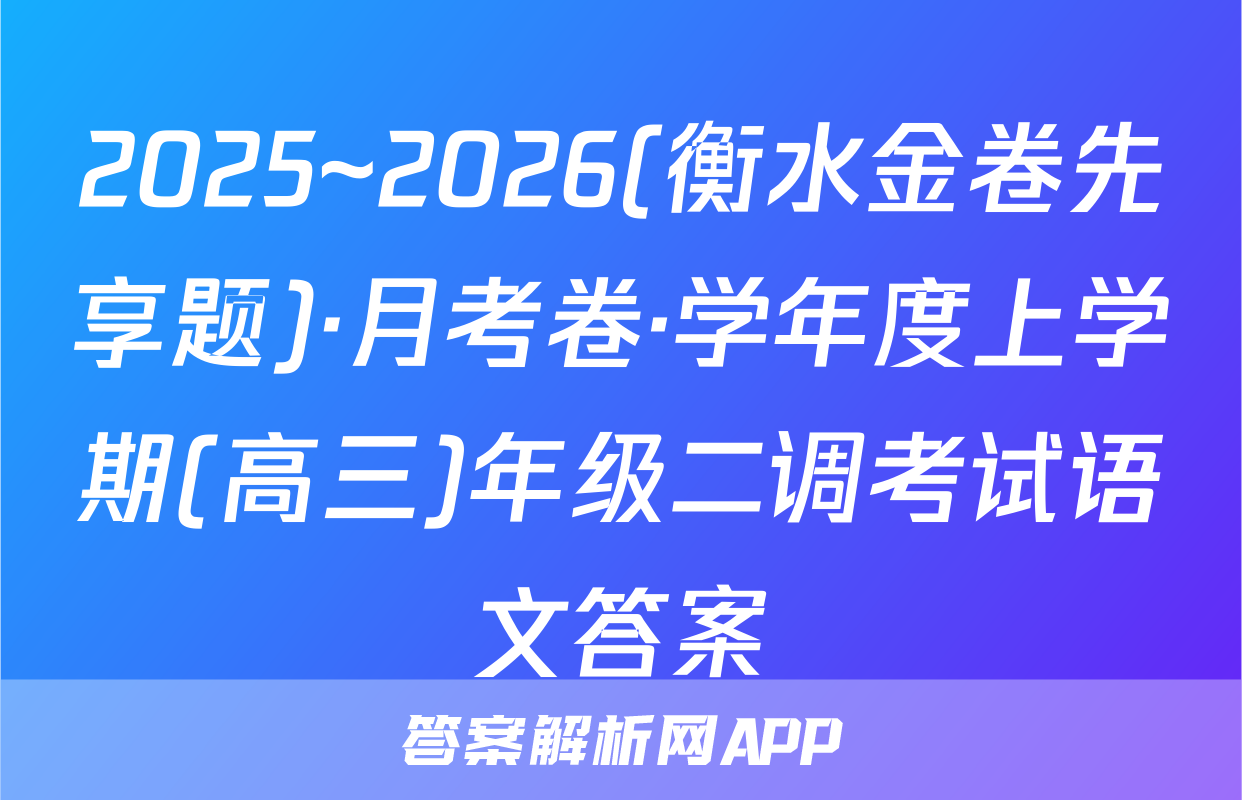 2025~2026(衡水金卷先享题)·月考卷·学年度上学期(高三)年级二调考试语文答案