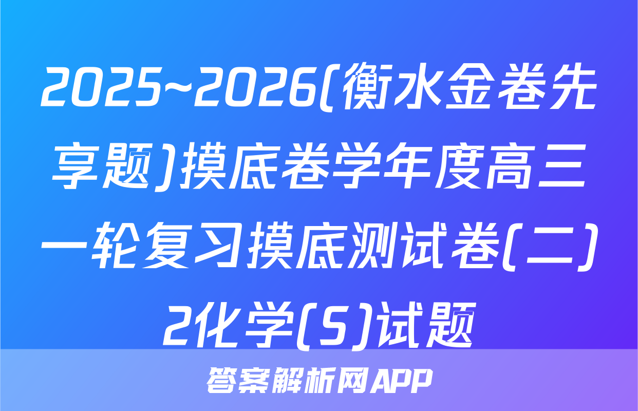 2025~2026(衡水金卷先享题)摸底卷学年度高三一轮复习摸底测试卷(二)2化学(S)试题