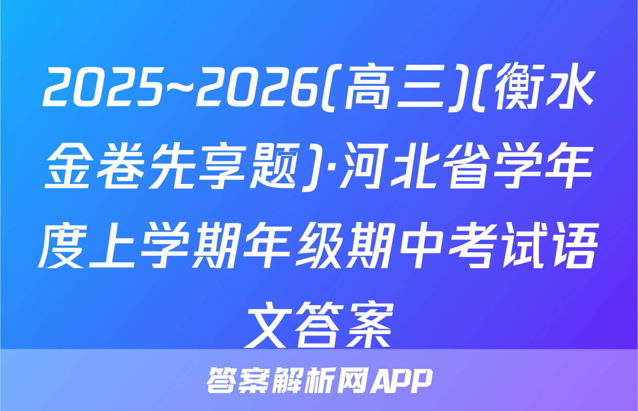 2025~2026(高三)(衡水金卷先享题)·河北省学年度上学期年级期中考试语文答案