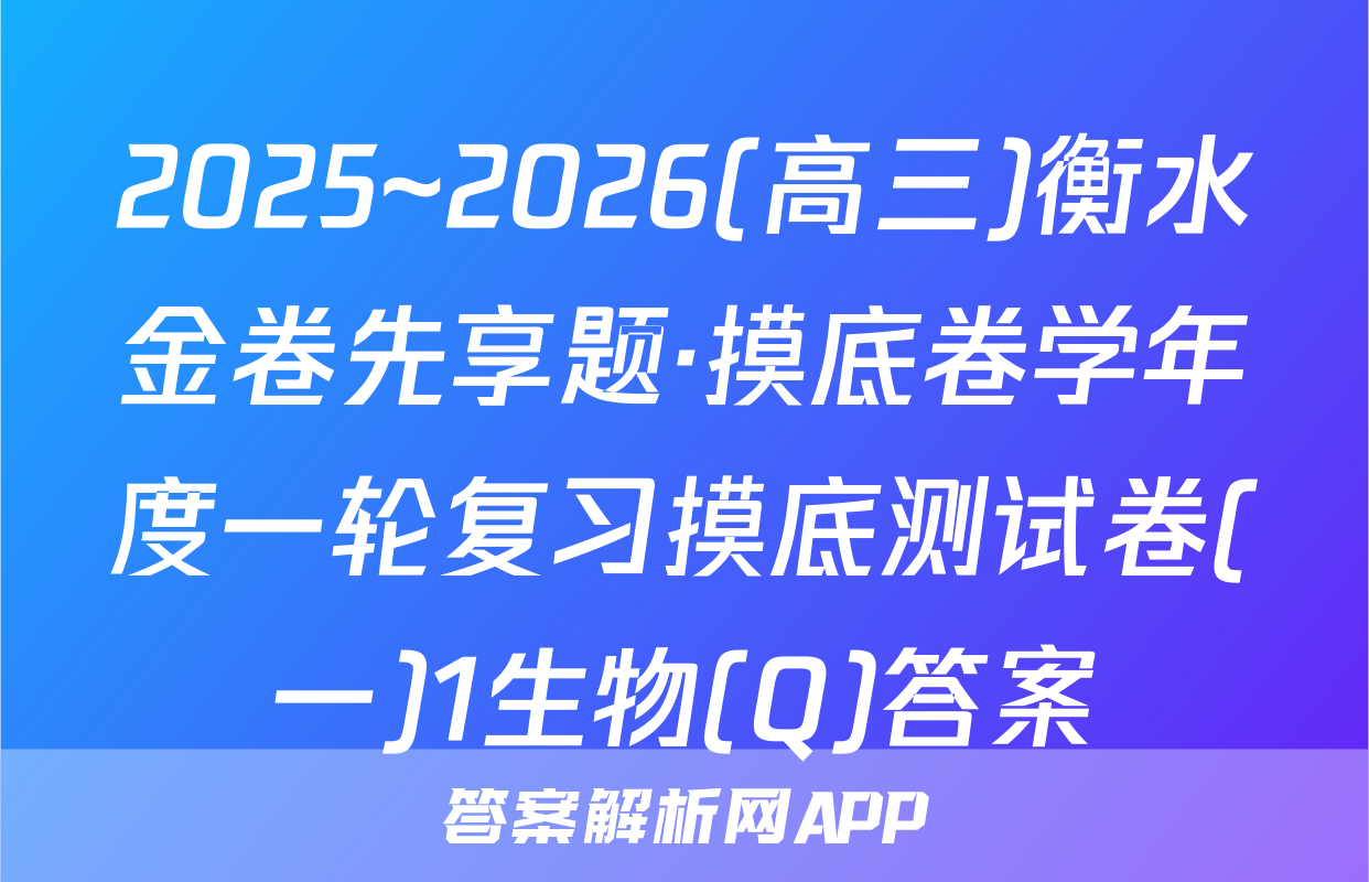2025~2026(高三)衡水金卷先享题·摸底卷学年度一轮复习摸底测试卷(一)1生物(Q)答案