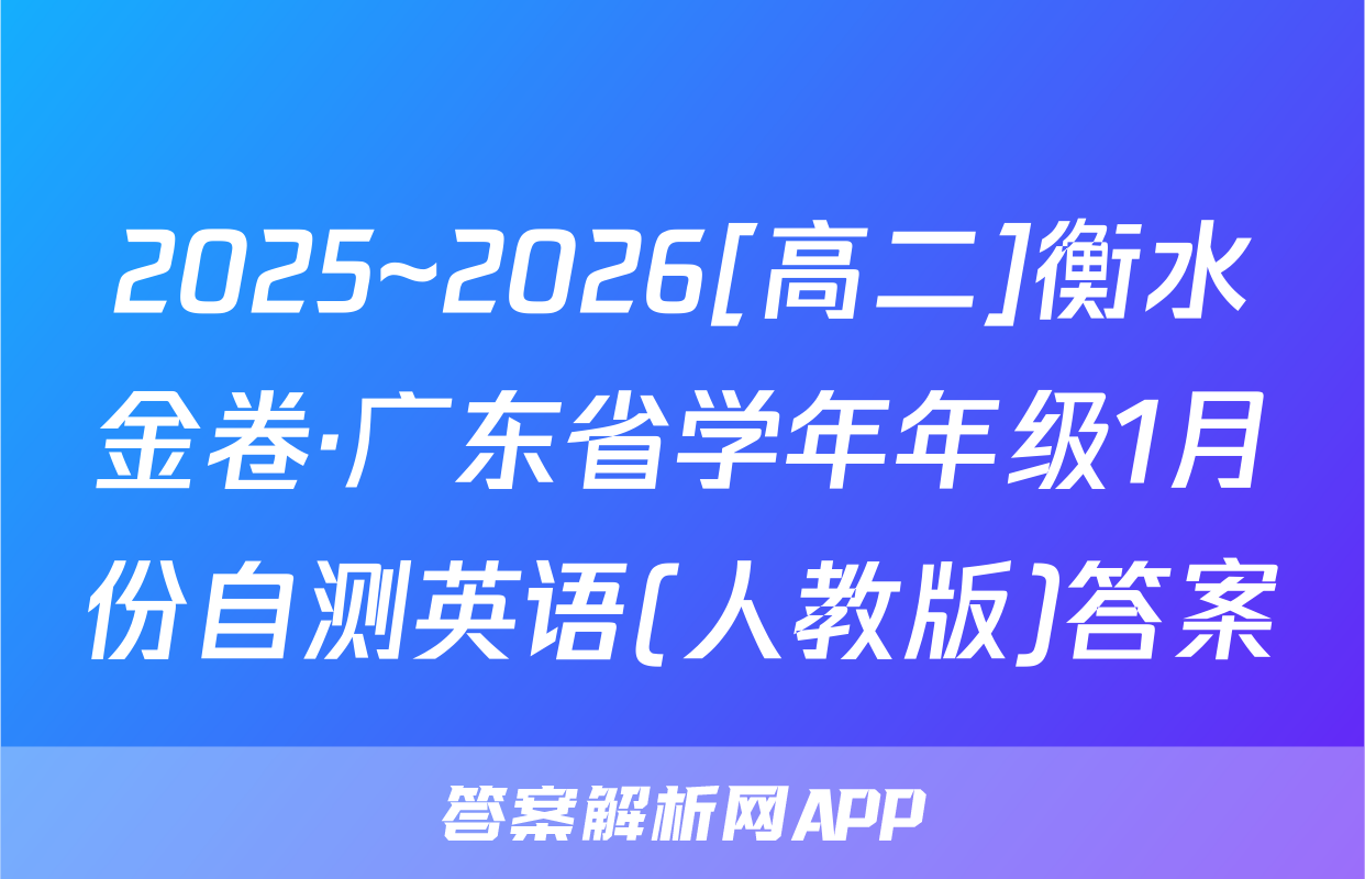 2025~2026[高二]衡水金卷·广东省学年年级1月份自测英语(人教版)答案