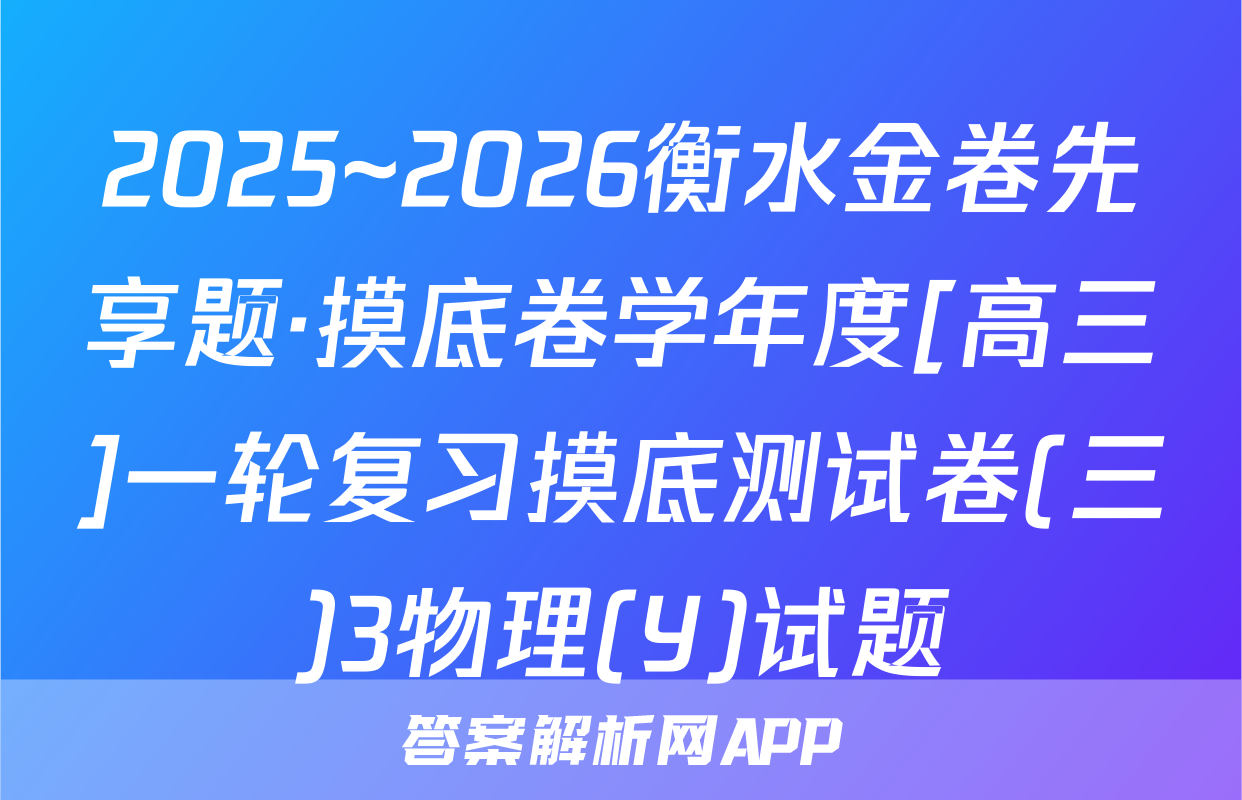 2025~2026衡水金卷先享题·摸底卷学年度[高三]一轮复习摸底测试卷(三)3物理(Y)试题