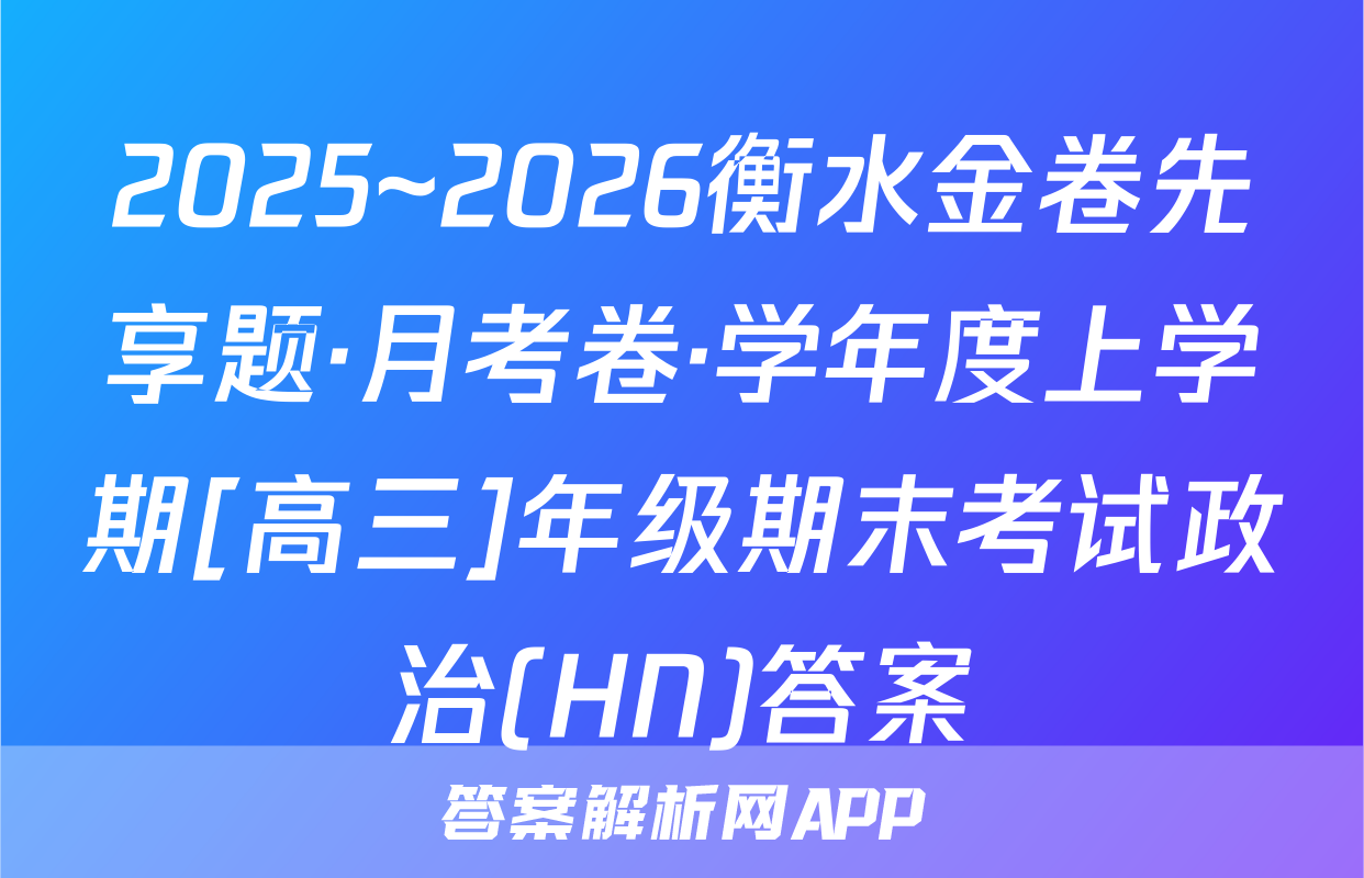2025~2026衡水金卷先享题·月考卷·学年度上学期[高三]年级期末考试政治(HN)答案
