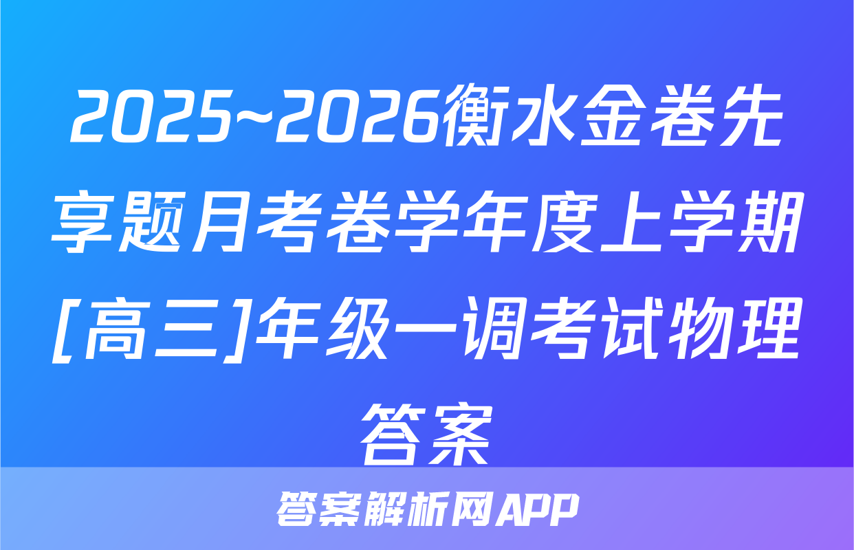 2025~2026衡水金卷先享题月考卷学年度上学期[高三]年级一调考试物理答案