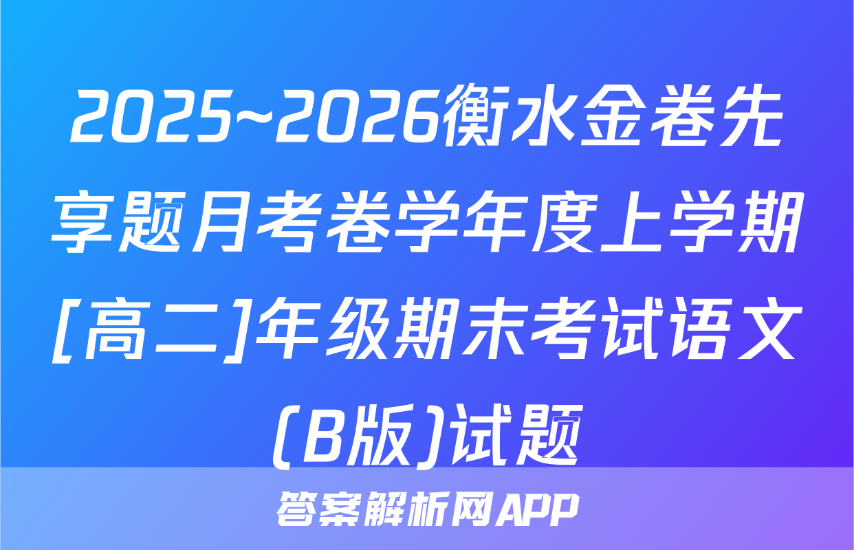 2025~2026衡水金卷先享题月考卷学年度上学期[高二]年级期末考试语文(B版)试题