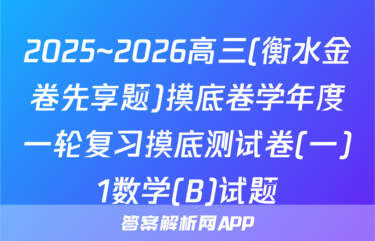 2025~2026高三(衡水金卷先享题)摸底卷学年度一轮复习摸底测试卷(一)1数学(B)试题