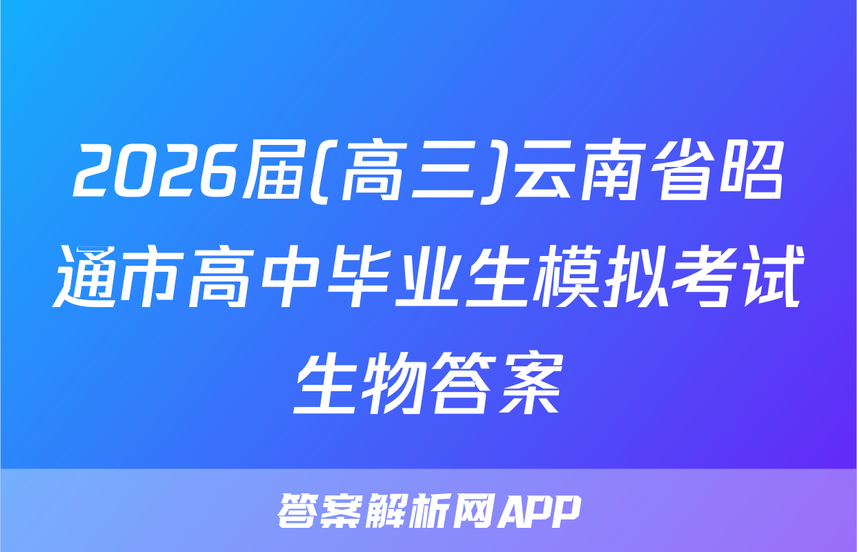 2026届(高三)云南省昭通市高中毕业生模拟考试生物答案