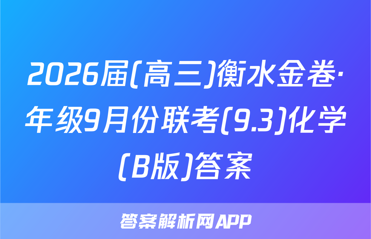 2026届(高三)衡水金卷·年级9月份联考(9.3)化学(B版)答案