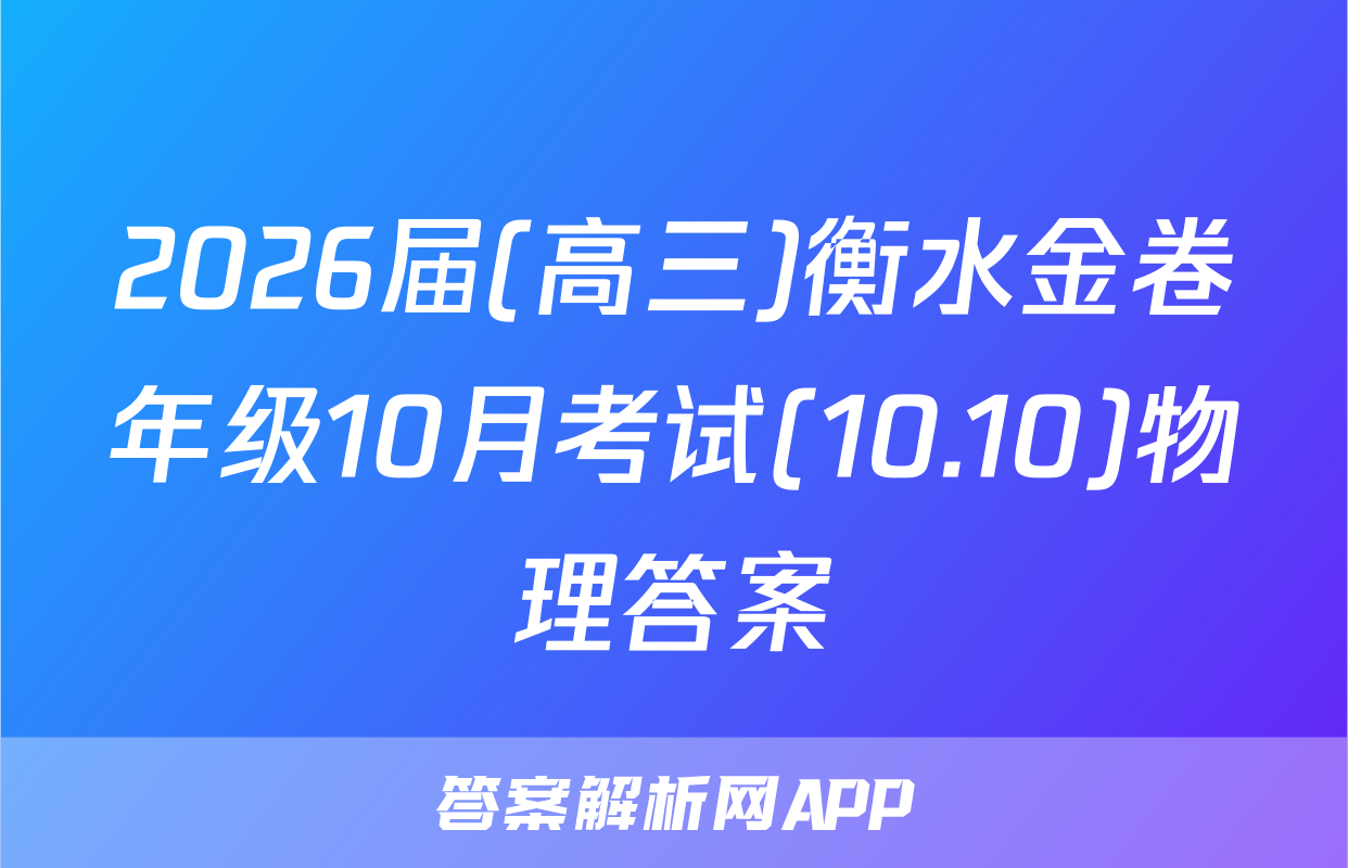 2026届(高三)衡水金卷年级10月考试(10.10)物理答案