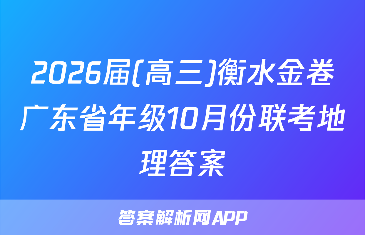 2026届(高三)衡水金卷广东省年级10月份联考地理答案