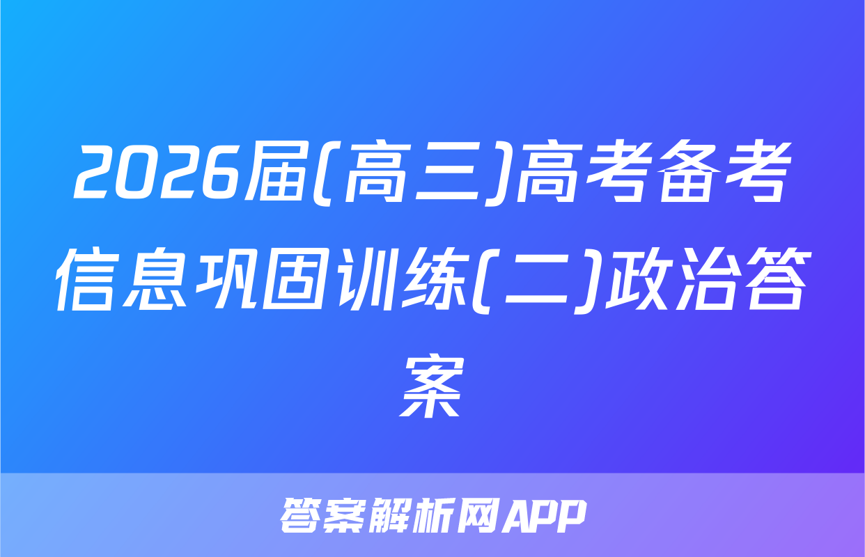 2026届(高三)高考备考信息巩固训练(二)政治答案