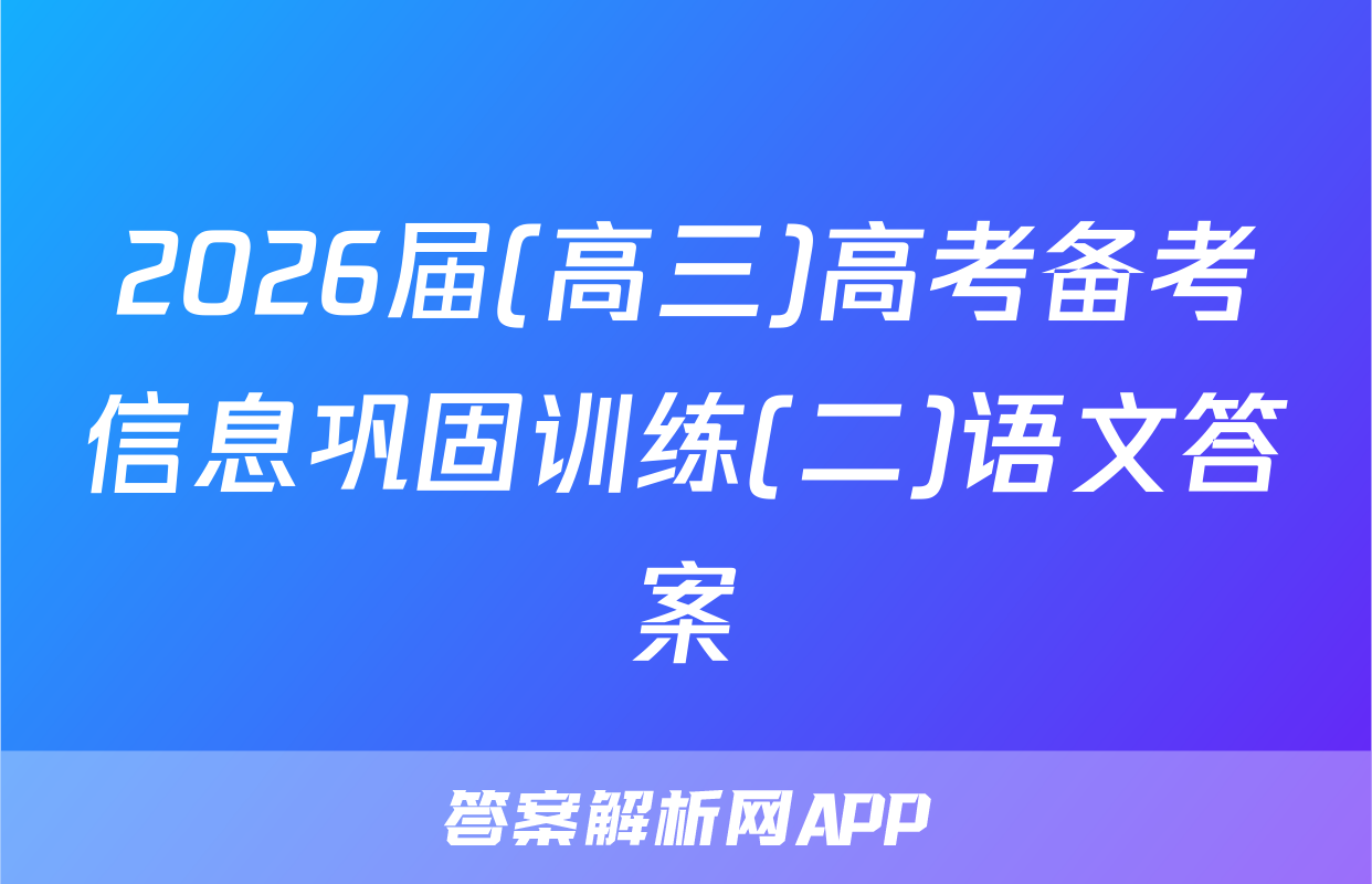 2026届(高三)高考备考信息巩固训练(二)语文答案