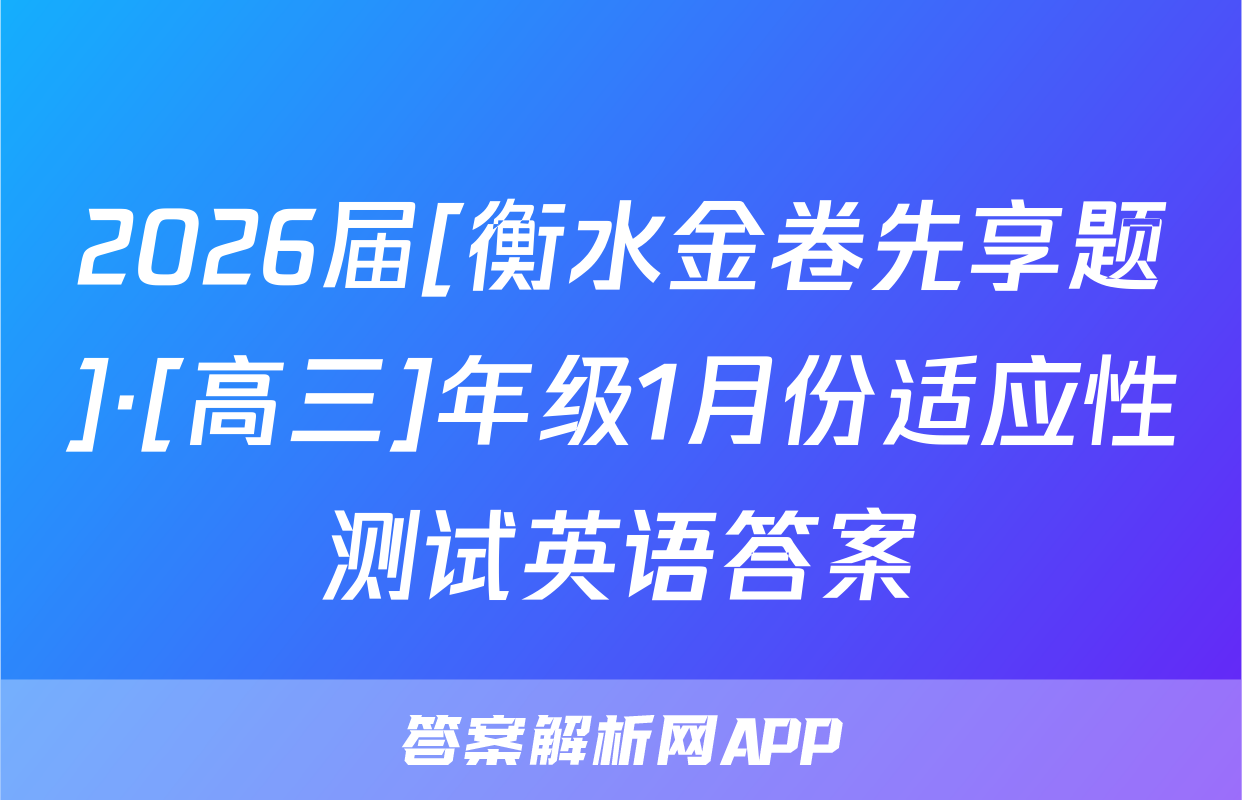 2026届[衡水金卷先享题]·[高三]年级1月份适应性测试英语答案