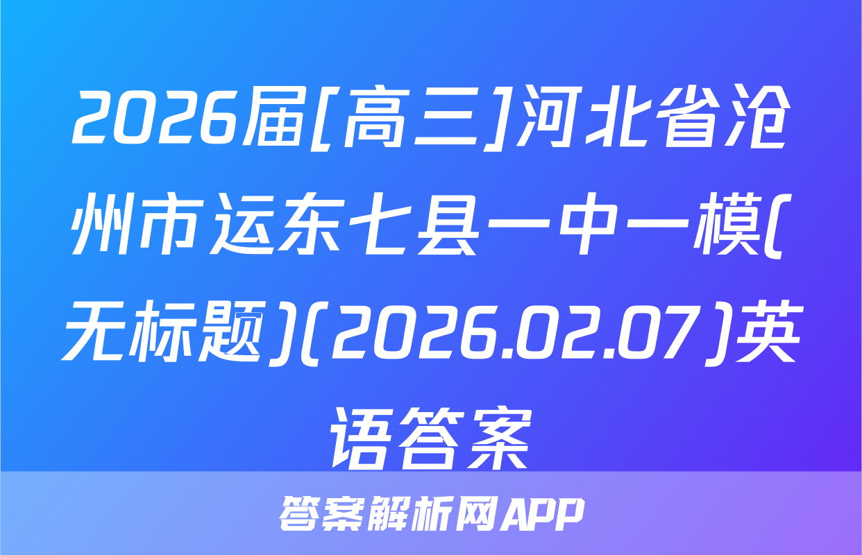 2026届[高三]河北省沧州市运东七县一中一模(无标题)(2026.02.07)英语答案