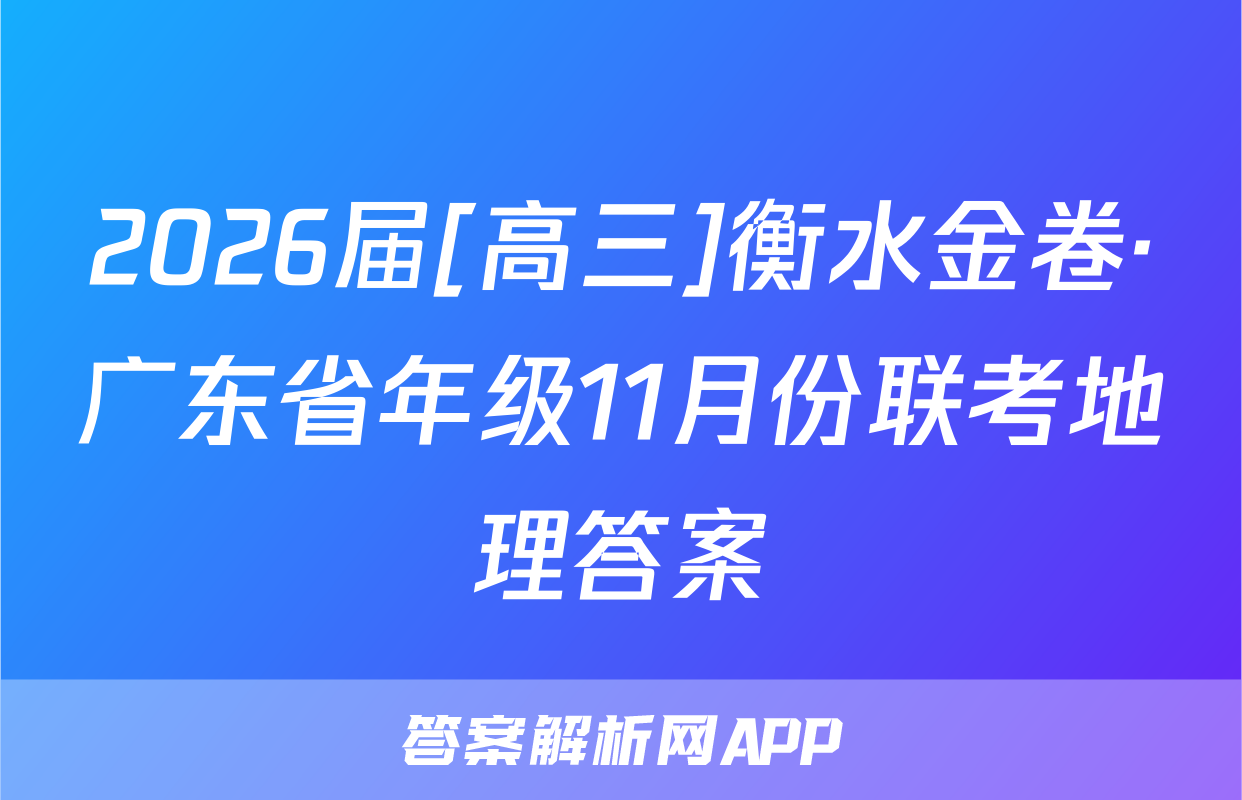 2026届[高三]衡水金卷·广东省年级11月份联考地理答案