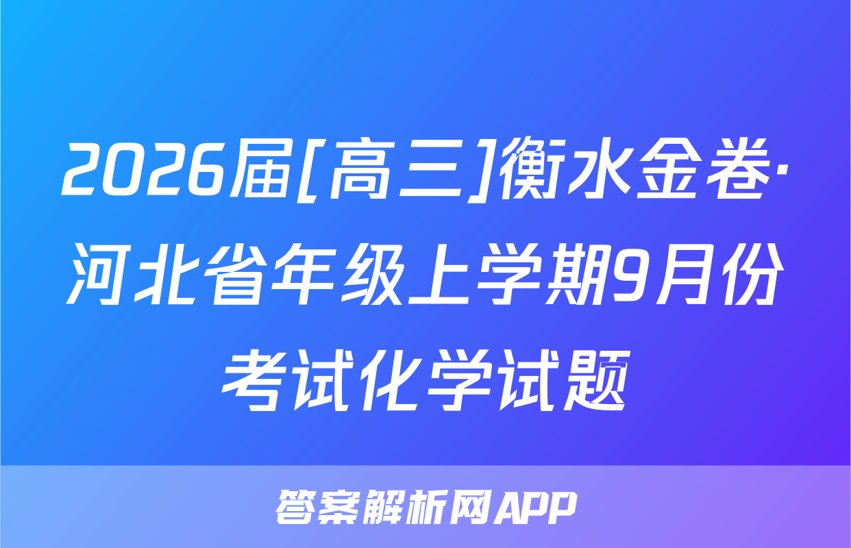 2026届[高三]衡水金卷·河北省年级上学期9月份考试化学试题