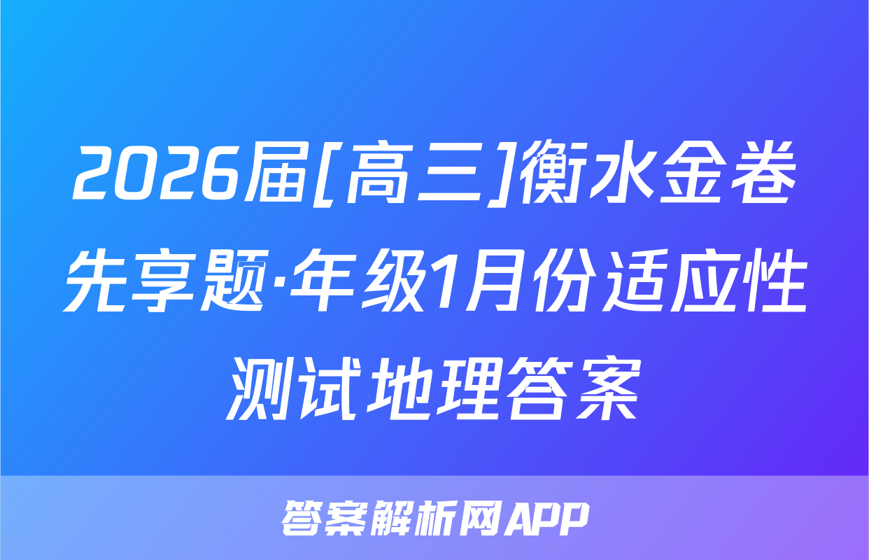 2026届[高三]衡水金卷先享题·年级1月份适应性测试地理答案