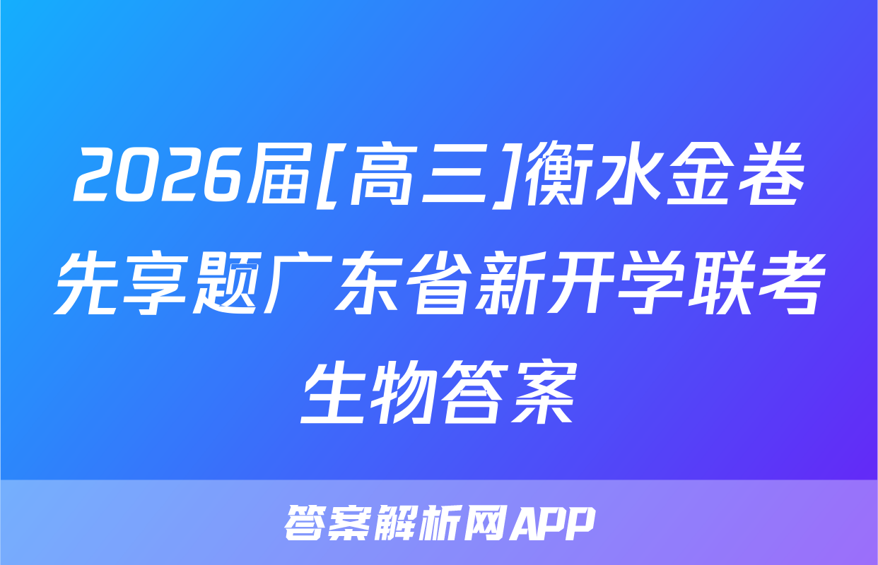 2026届[高三]衡水金卷先享题广东省新开学联考生物答案