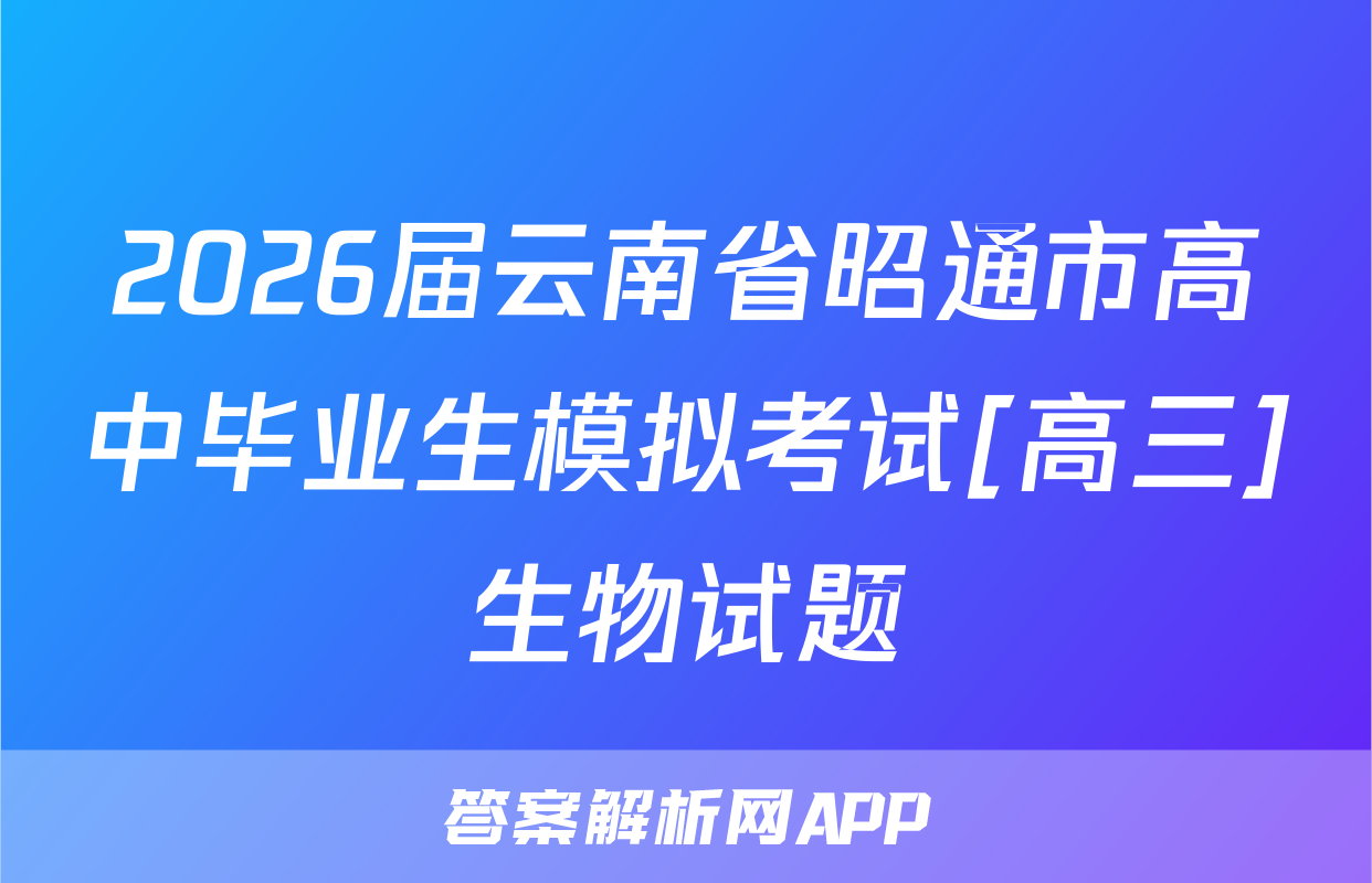 2026届云南省昭通市高中毕业生模拟考试[高三]生物试题