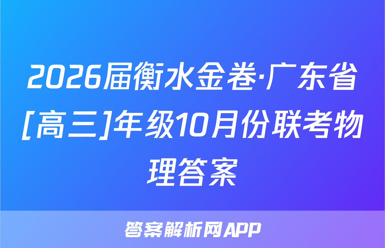 2026届衡水金卷·广东省[高三]年级10月份联考物理答案