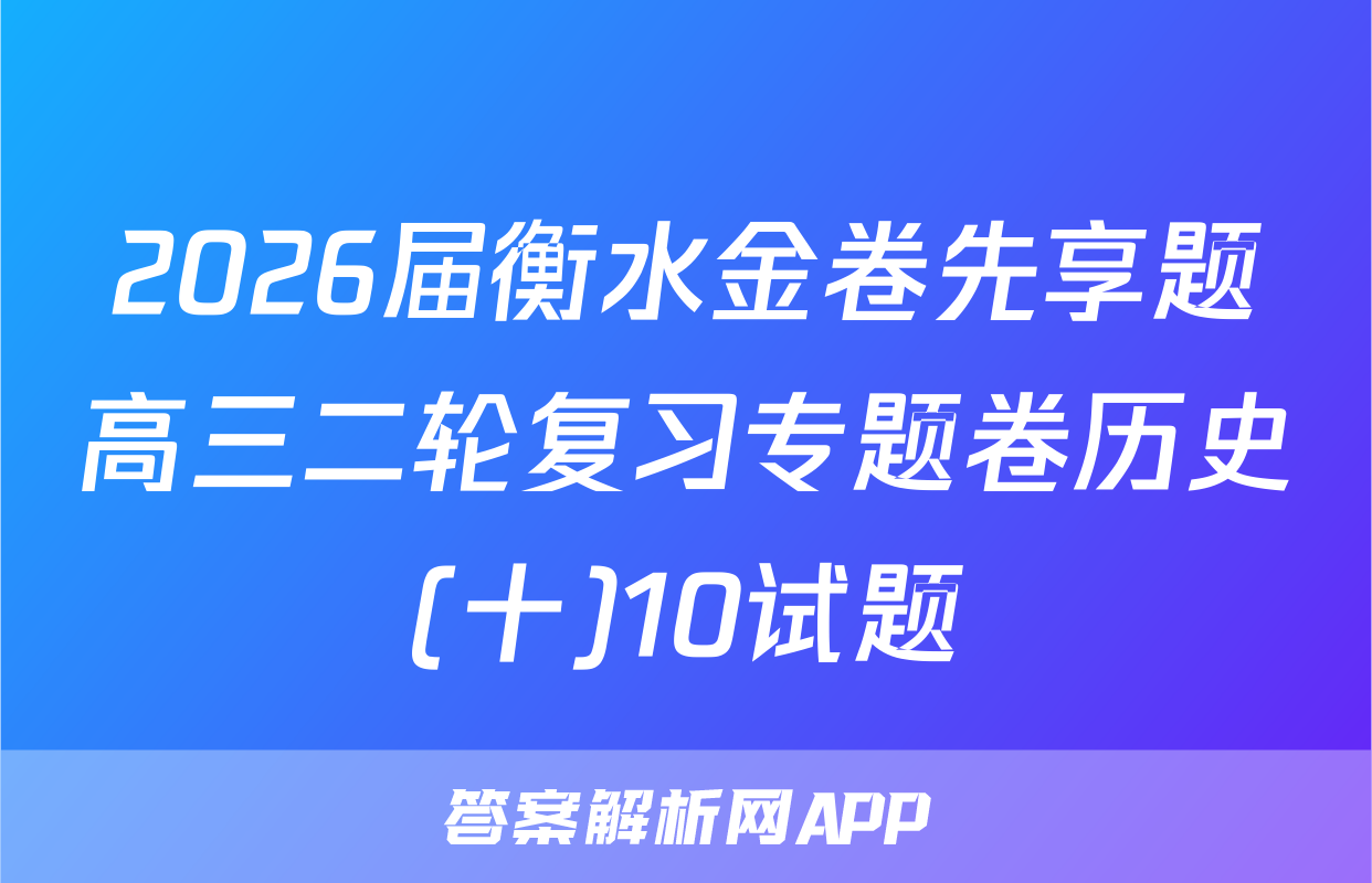 2026届衡水金卷先享题高三二轮复习专题卷历史(十)10试题