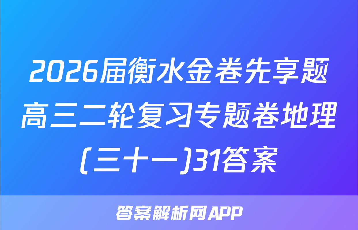 2026届衡水金卷先享题高三二轮复习专题卷地理(三十一)31答案