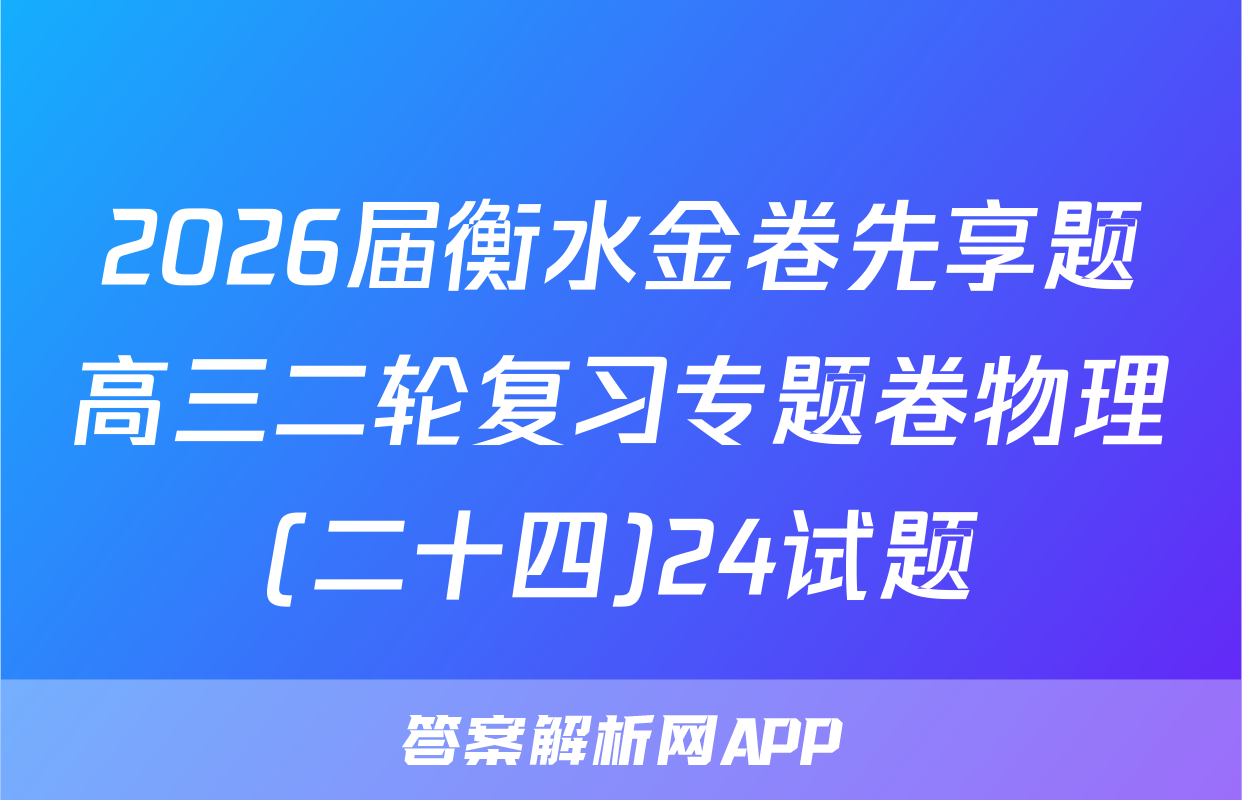 2026届衡水金卷先享题高三二轮复习专题卷物理(二十四)24试题