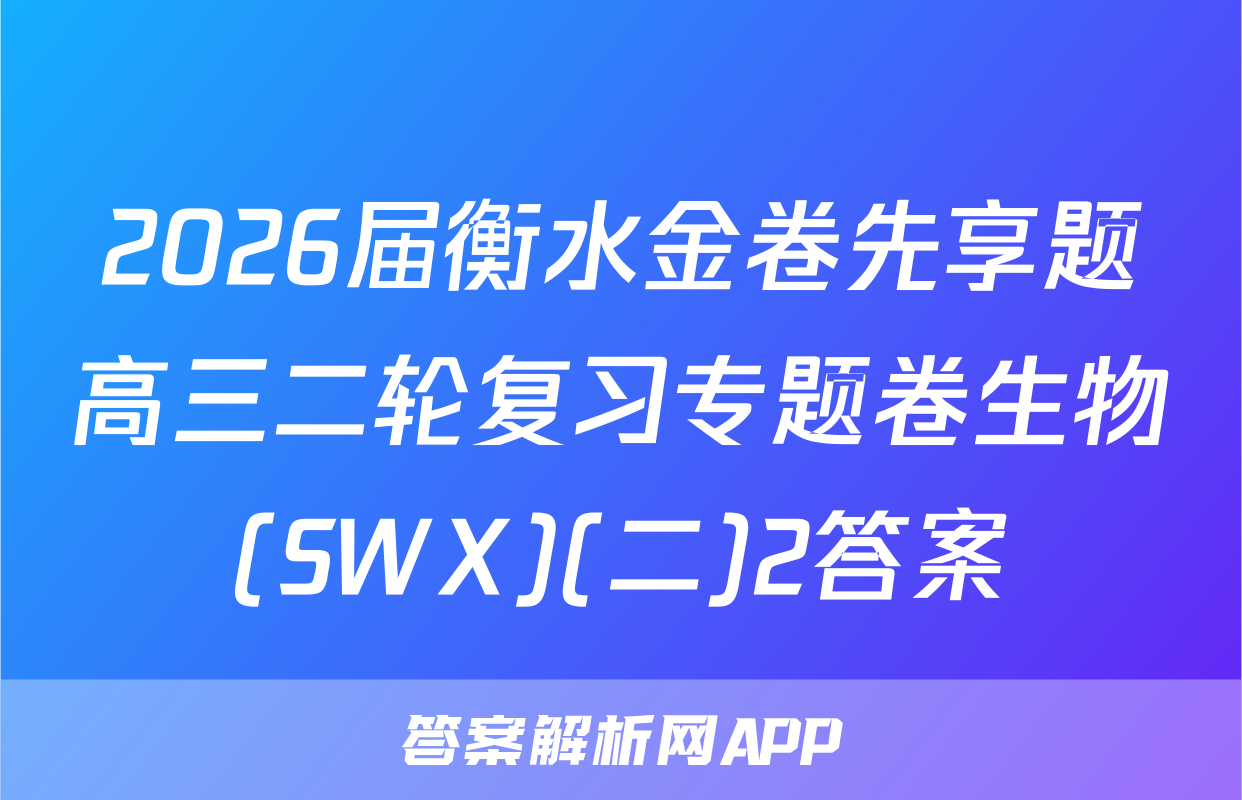 2026届衡水金卷先享题高三二轮复习专题卷生物(SWX)(二)2答案