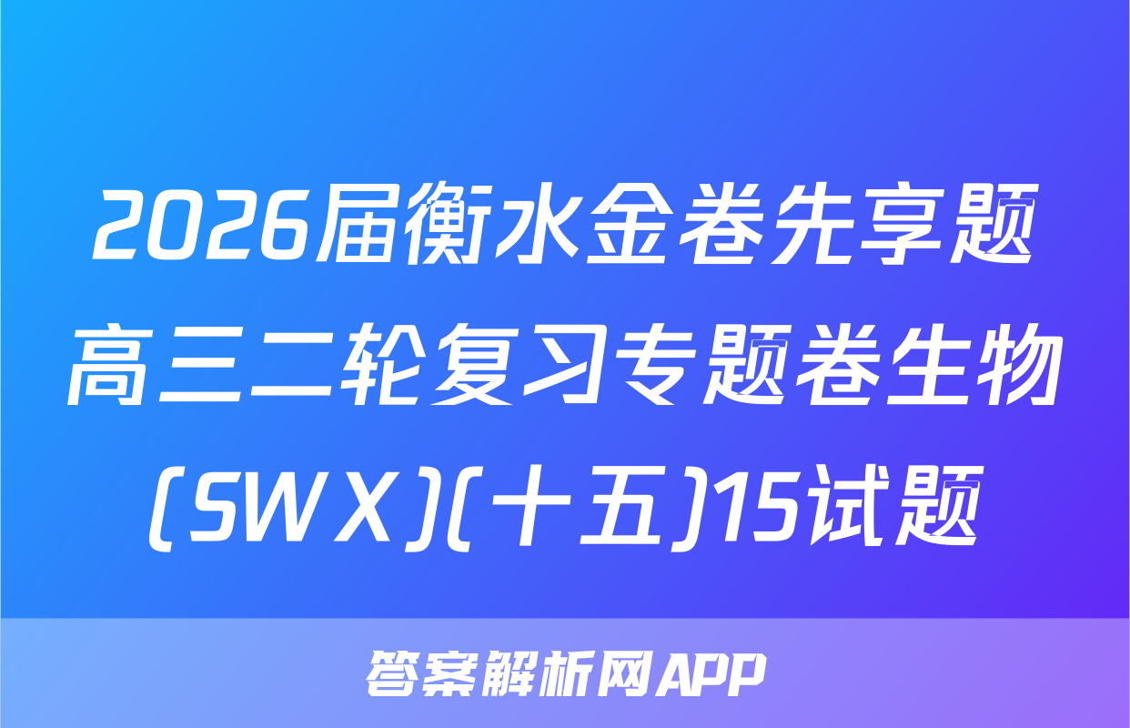 2026届衡水金卷先享题高三二轮复习专题卷生物(SWX)(十五)15试题