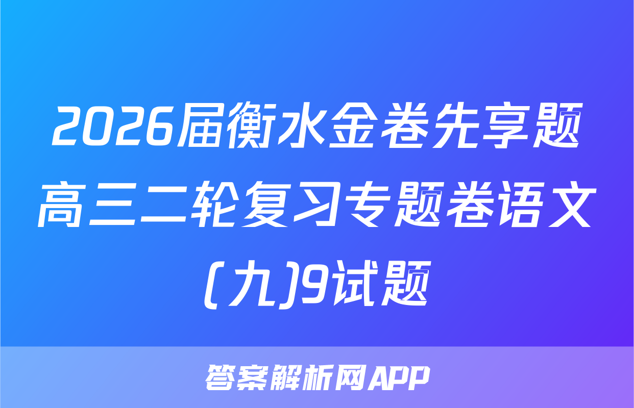 2026届衡水金卷先享题高三二轮复习专题卷语文(九)9试题