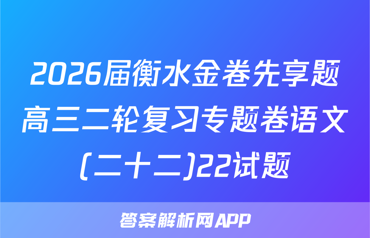 2026届衡水金卷先享题高三二轮复习专题卷语文(二十二)22试题
