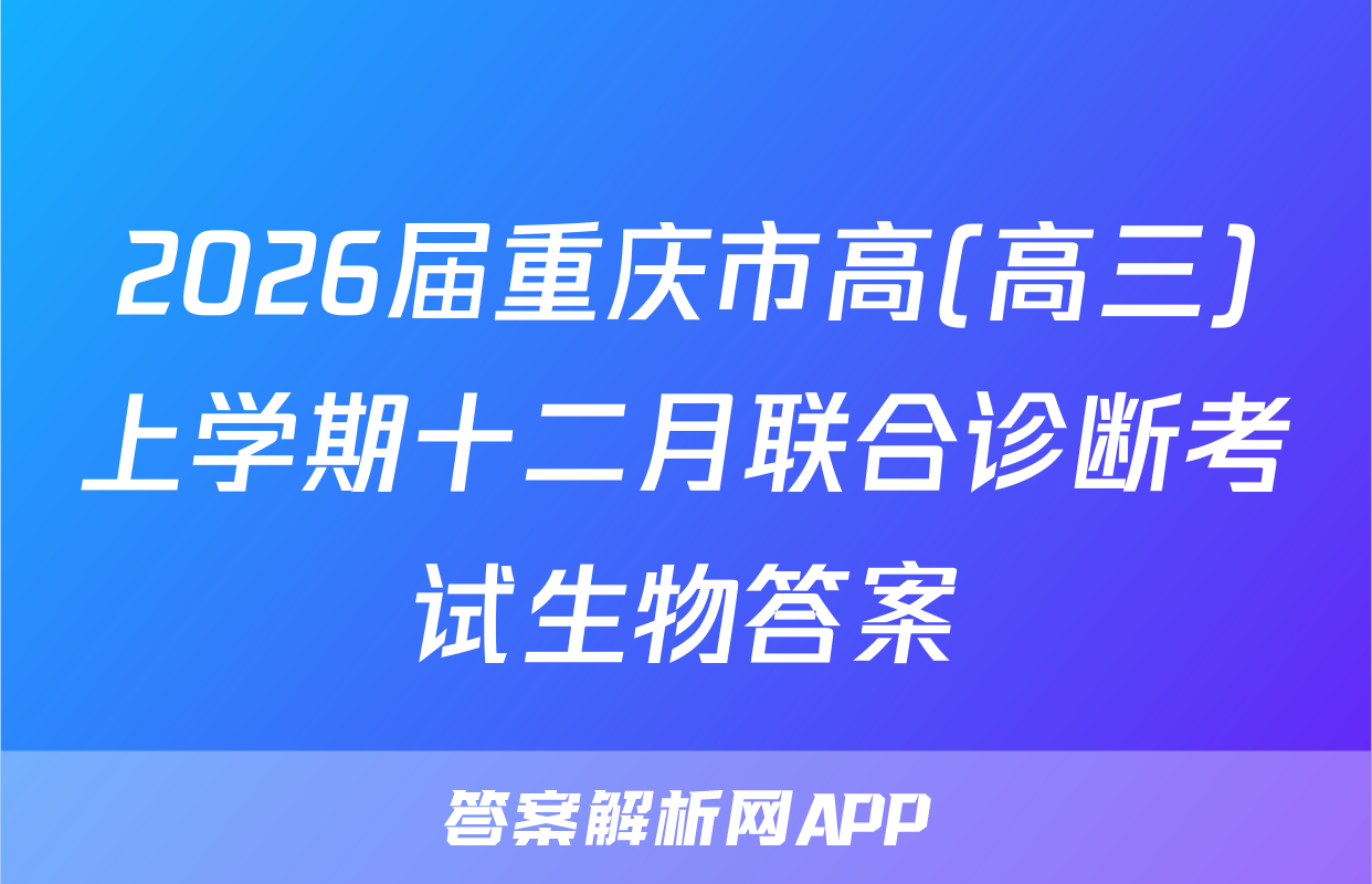 2026届重庆市高(高三)上学期十二月联合诊断考试生物答案