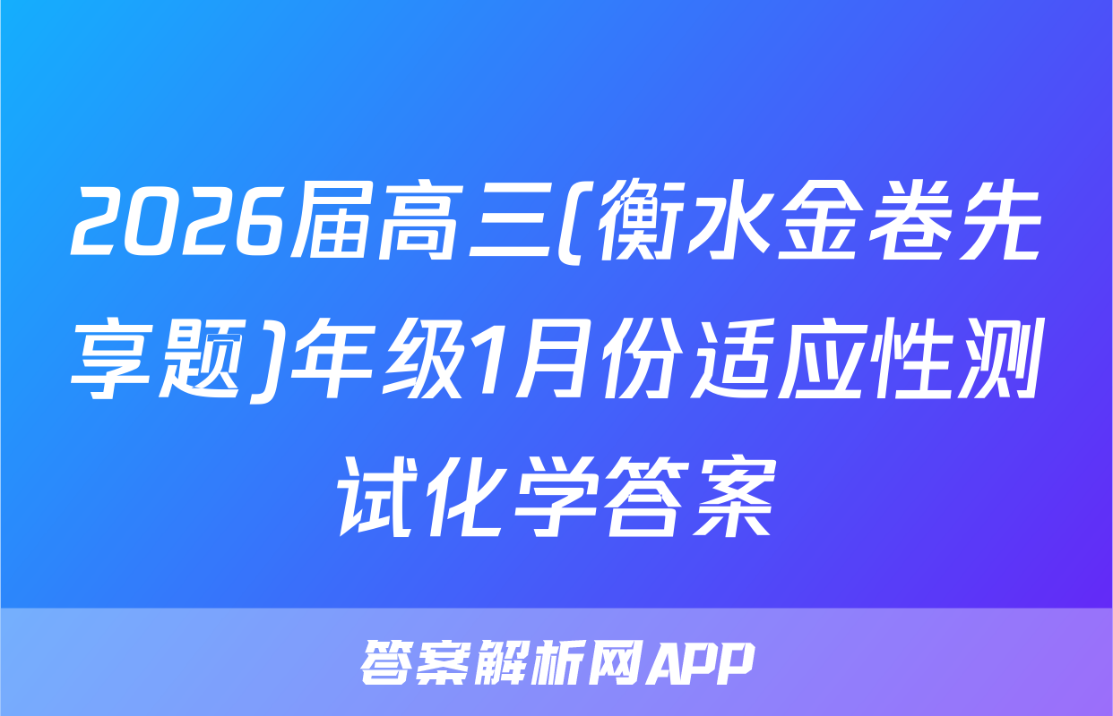 2026届高三(衡水金卷先享题)年级1月份适应性测试化学答案