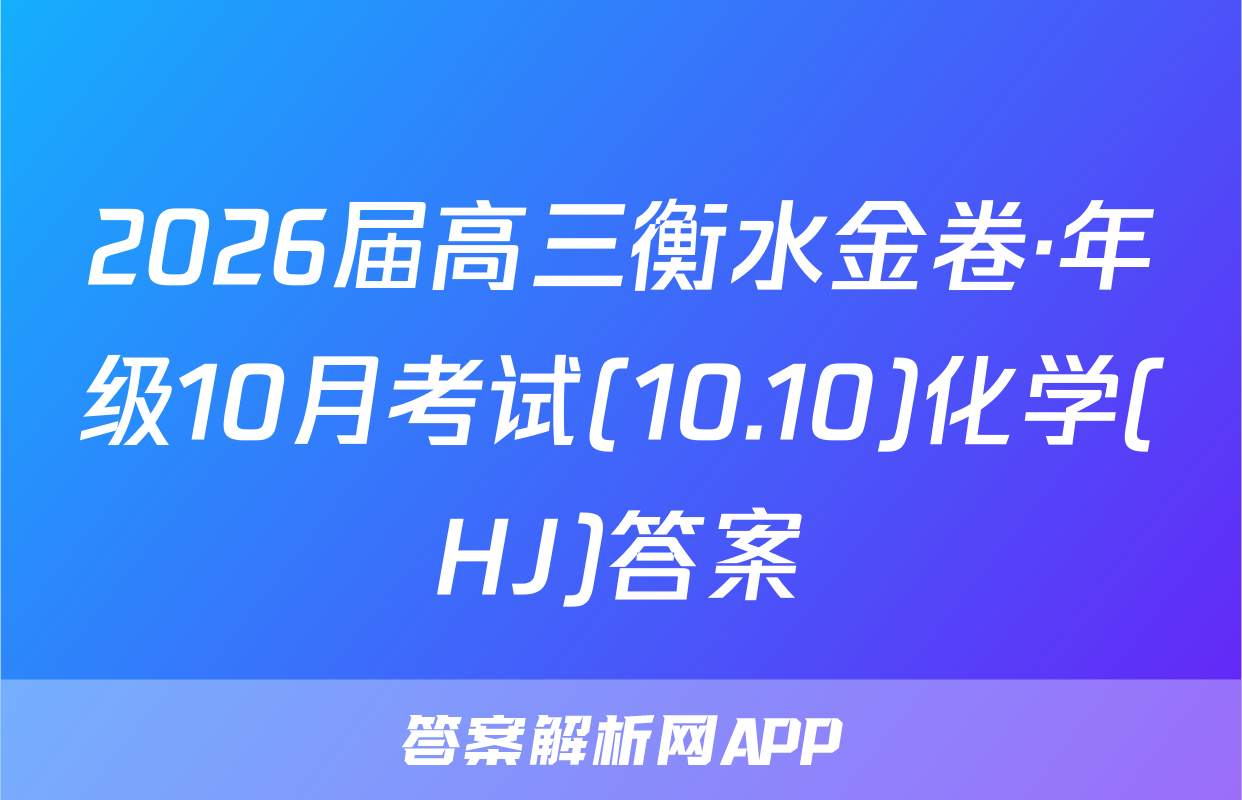 2026届高三衡水金卷·年级10月考试(10.10)化学(HJ)答案