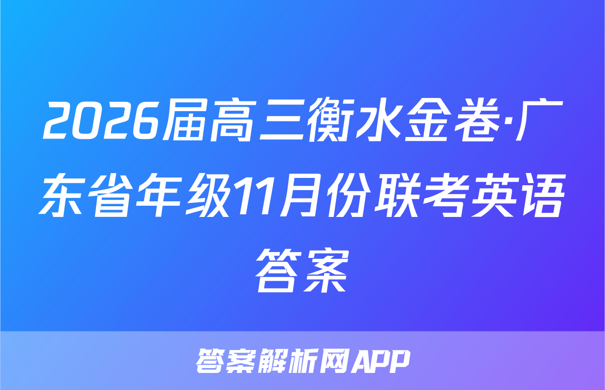 2026届高三衡水金卷·广东省年级11月份联考英语答案