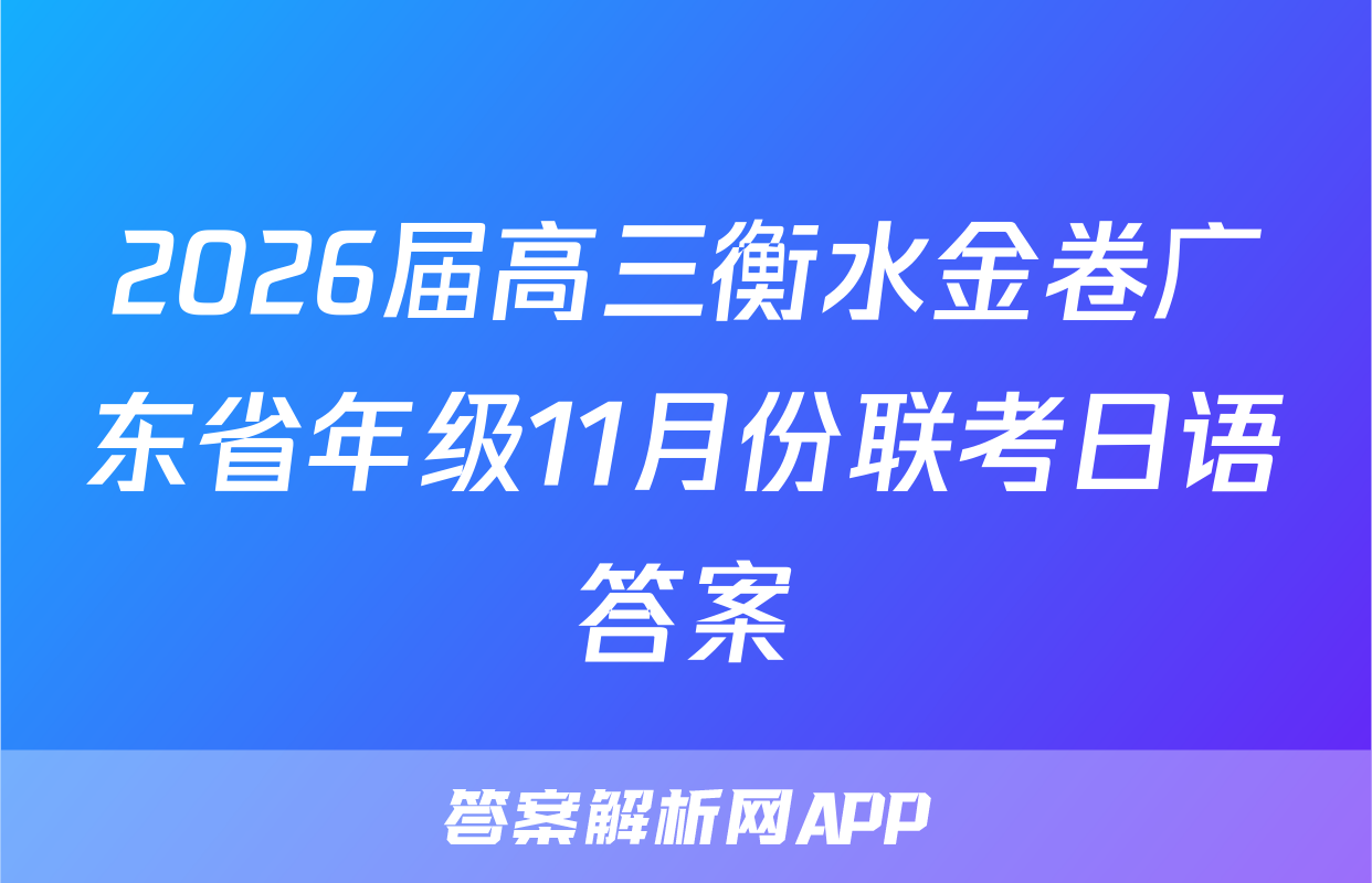 2026届高三衡水金卷广东省年级11月份联考日语答案